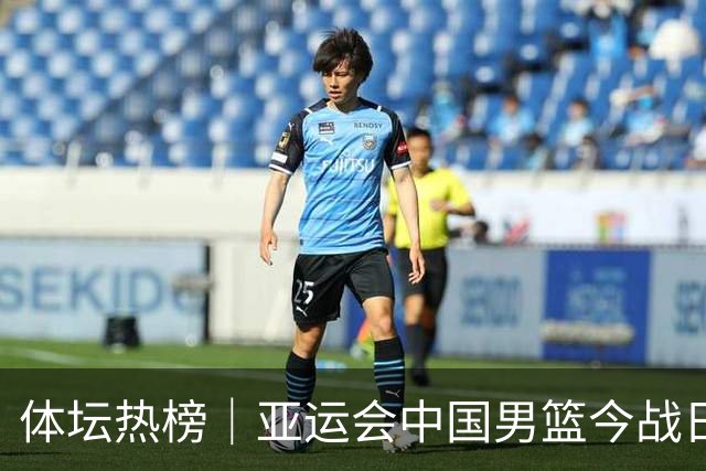 体坛热榜｜亚运会中国男篮今战日本，中国女篮世界排名降至第七